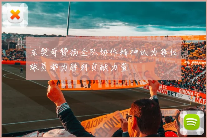 东契奇赞扬全队协作精神认为每位球员都为胜利贡献力量