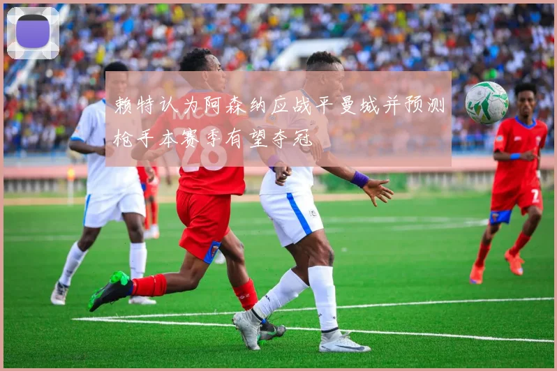 赖特认为阿森纳应战平曼城并预测枪手本赛季有望夺冠